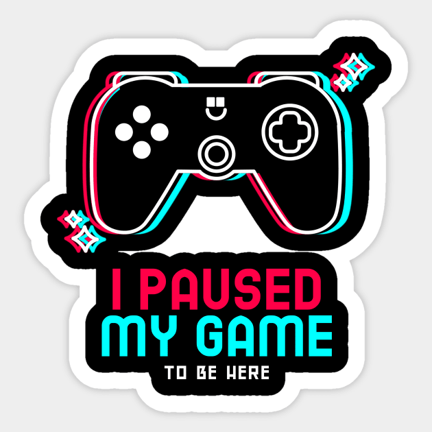 I PAUSED MY GAME TO BE HERE-GAMER Sticker by Teeotal